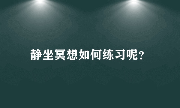 静坐冥想如何练习呢？