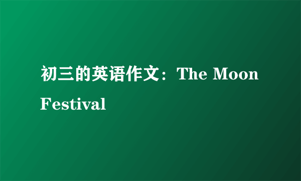 初三的英语作文：The Moon Festival