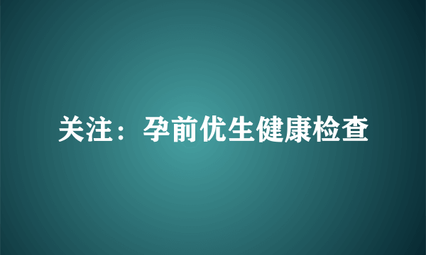 关注：孕前优生健康检查