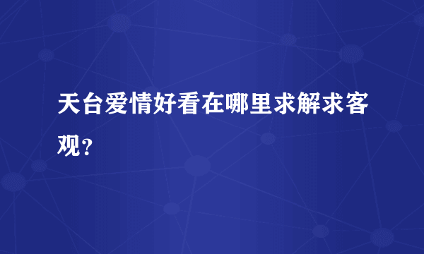 天台爱情好看在哪里求解求客观？