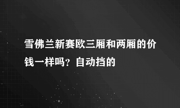 雪佛兰新赛欧三厢和两厢的价钱一样吗？自动挡的