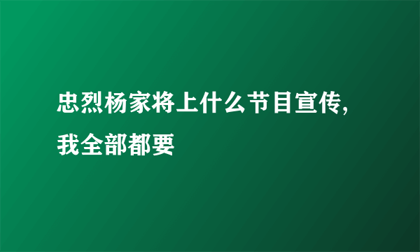 忠烈杨家将上什么节目宣传,我全部都要