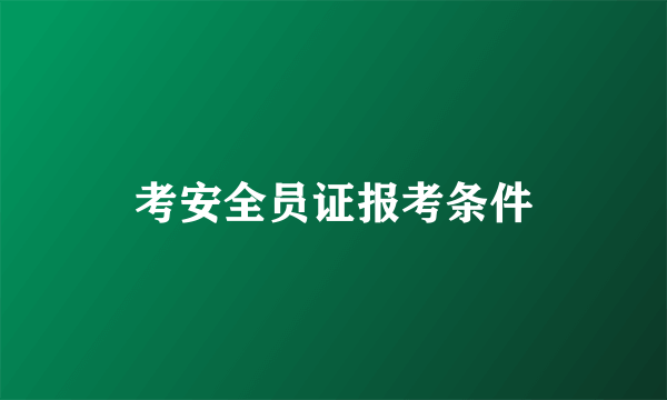 考安全员证报考条件