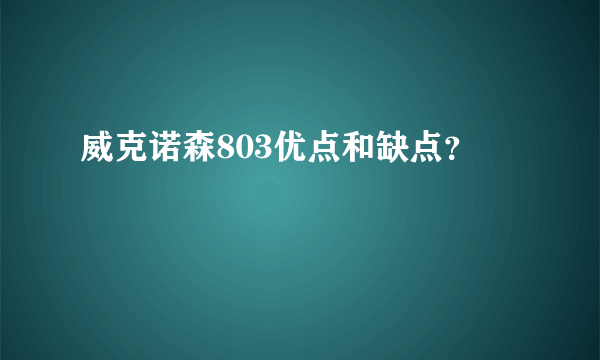 威克诺森803优点和缺点？