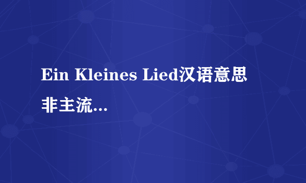 Ein Kleines Lied汉语意思  非主流的一首歌