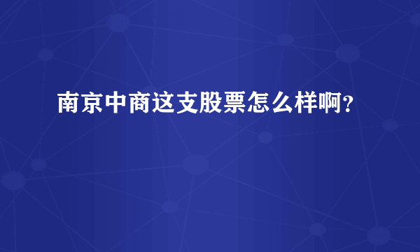 南京中商这支股票怎么样啊？