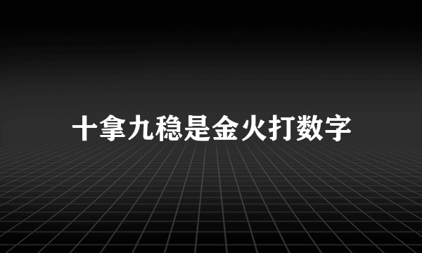 十拿九稳是金火打数字