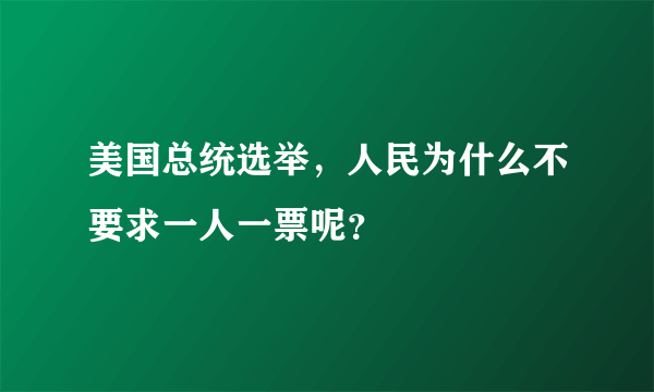 美国总统选举，人民为什么不要求一人一票呢？