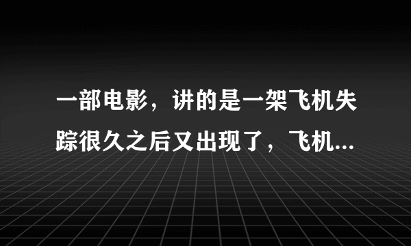 一部电影，讲的是一架飞机失踪很久之后又出现了，飞机上的人都没有老，有一个小女孩能知道过去的事