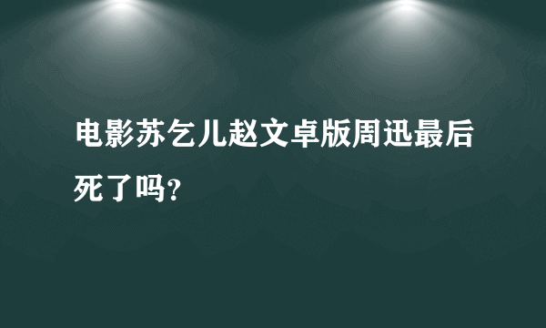 电影苏乞儿赵文卓版周迅最后死了吗？