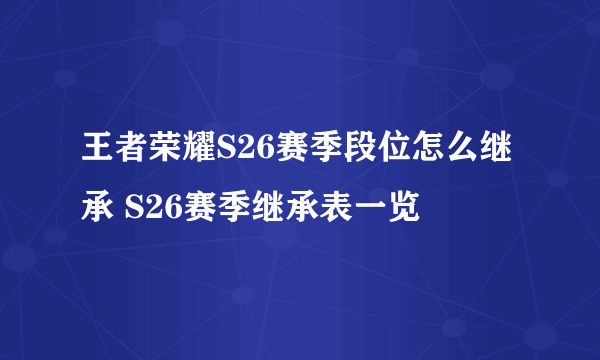 王者荣耀S26赛季段位怎么继承 S26赛季继承表一览