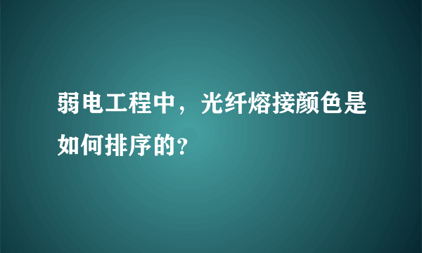 弱电工程中，光纤熔接颜色是如何排序的？