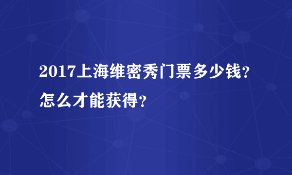 2017上海维密秀门票多少钱？怎么才能获得？