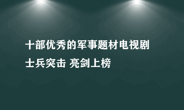 十部优秀的军事题材电视剧 士兵突击 亮剑上榜