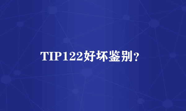 TIP122好坏鉴别？