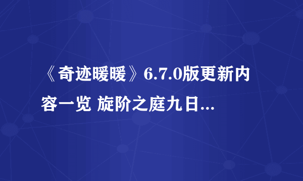 《奇迹暖暖》6.7.0版更新内容一览 旋阶之庭九日夜话世界巡游