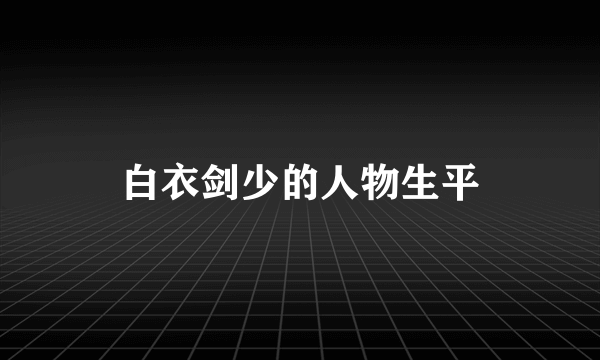 白衣剑少的人物生平