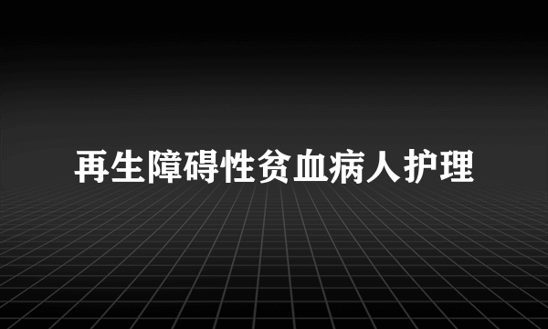 再生障碍性贫血病人护理