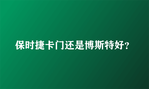 保时捷卡门还是博斯特好？