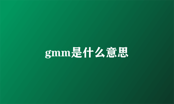 gmm是什么意思