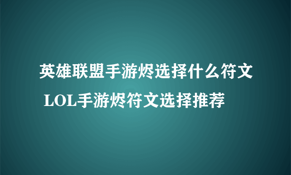 英雄联盟手游烬选择什么符文 LOL手游烬符文选择推荐