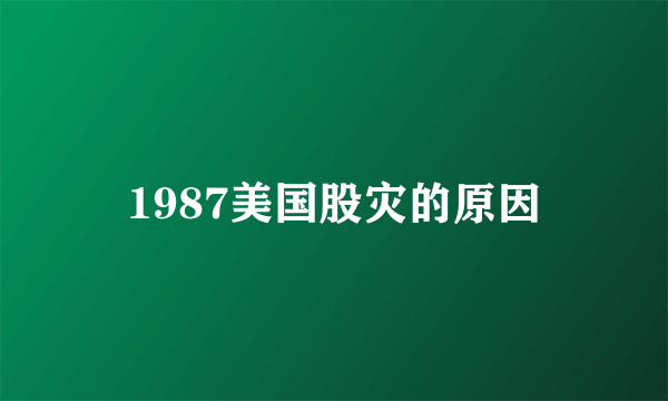 1987美国股灾的原因