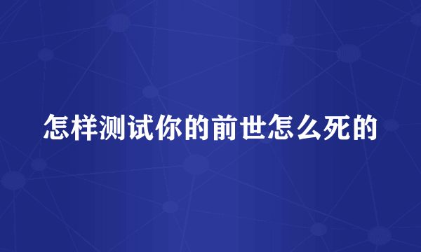 怎样测试你的前世怎么死的