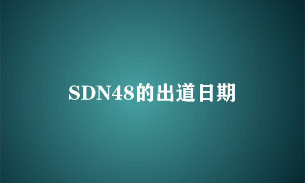 SDN48的出道日期