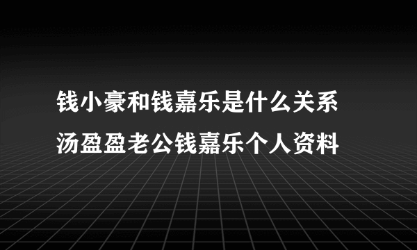 钱小豪和钱嘉乐是什么关系 汤盈盈老公钱嘉乐个人资料