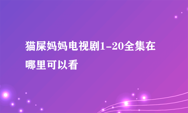 猫屎妈妈电视剧1-20全集在哪里可以看