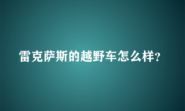 雷克萨斯的越野车怎么样？