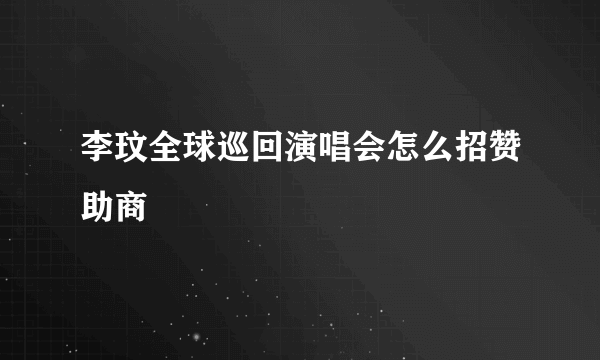 李玟全球巡回演唱会怎么招赞助商