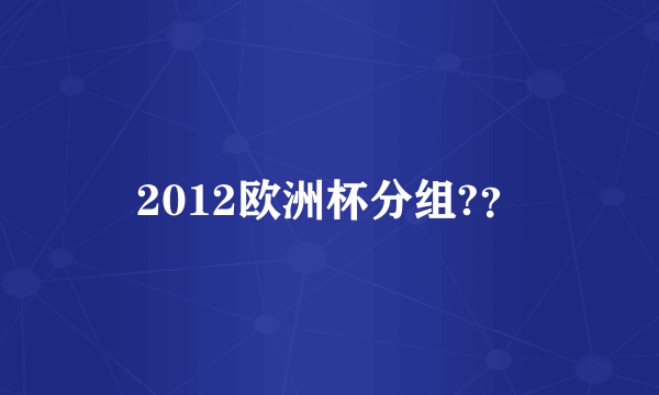 2012欧洲杯分组?？