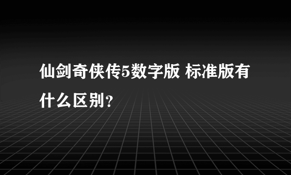 仙剑奇侠传5数字版 标准版有什么区别？