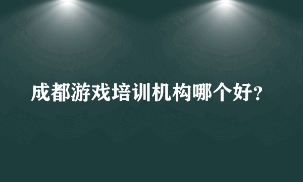 成都游戏培训机构哪个好？