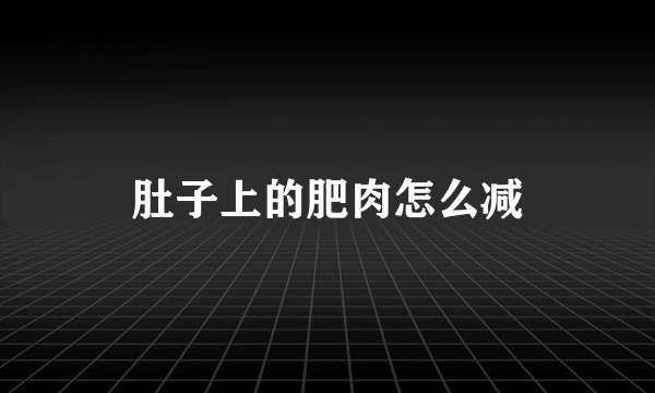 肚子上的肥肉怎么减