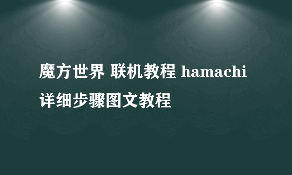 魔方世界 联机教程 hamachi详细步骤图文教程