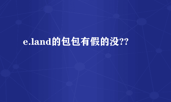 e.land的包包有假的没??