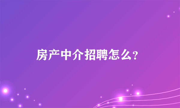 房产中介招聘怎么？