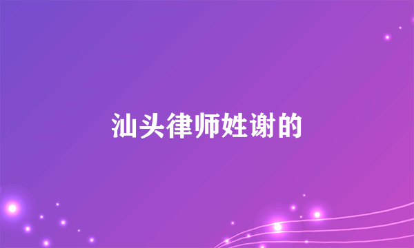 汕头律师姓谢的