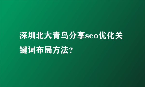 深圳北大青鸟分享seo优化关键词布局方法？