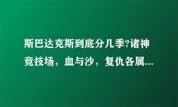 斯巴达克斯到底分几季?诸神竞技场，血与沙，复仇各属于哪一季？