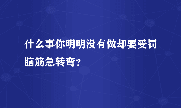 什么事你明明没有做却要受罚脑筋急转弯？