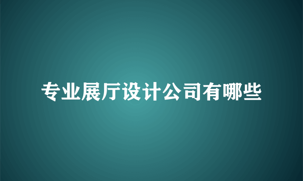 专业展厅设计公司有哪些