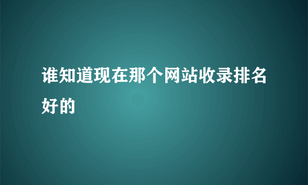 谁知道现在那个网站收录排名好的