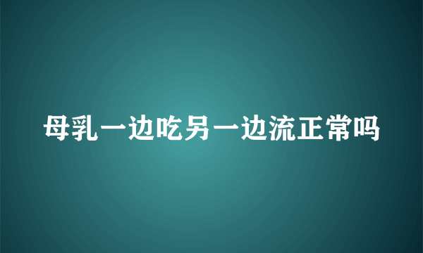 母乳一边吃另一边流正常吗