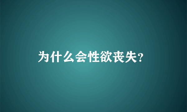 为什么会性欲丧失？