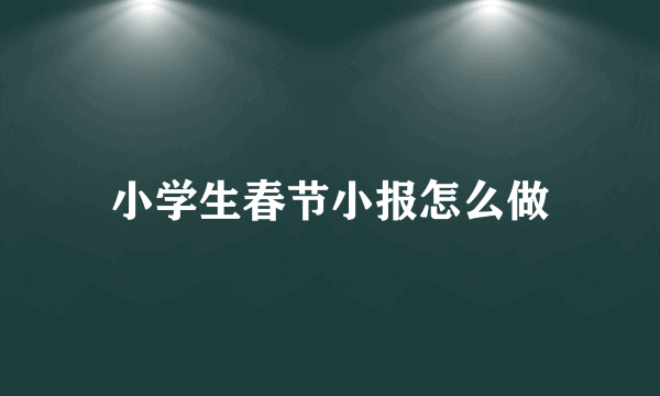 小学生春节小报怎么做