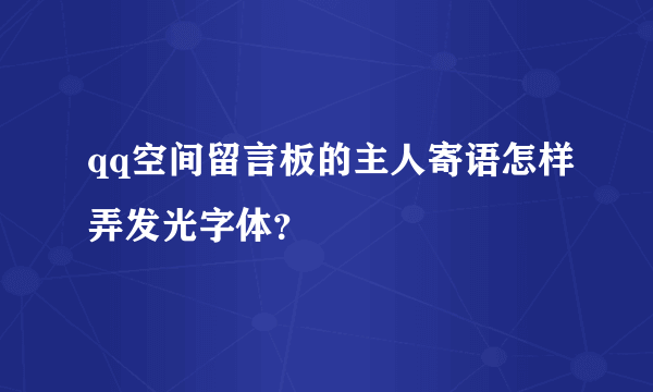 qq空间留言板的主人寄语怎样弄发光字体？