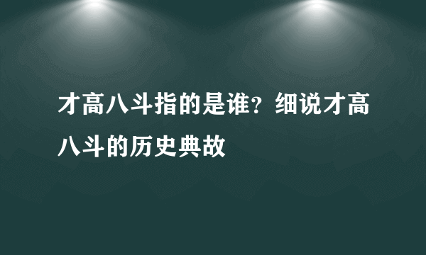 才高八斗指的是谁？细说才高八斗的历史典故